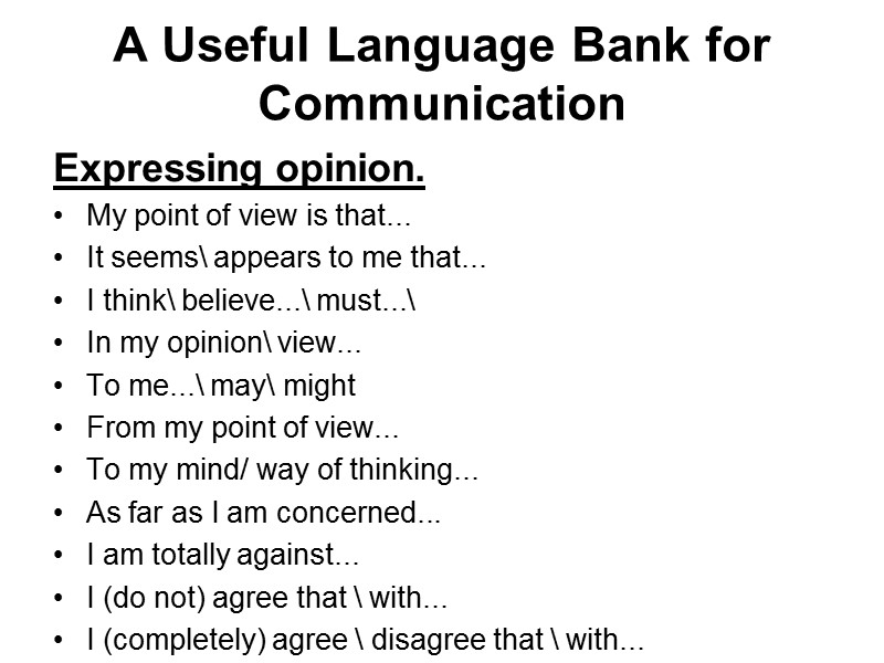 A Useful Language Bank for Communication Expressing opinion. My point of view is that...
